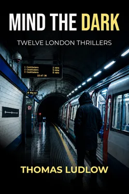Cover of Mind the Dark: Twelve London Thrillers by Thomas Ludlow: a hooded figure walking away along a night-time Underground platform.